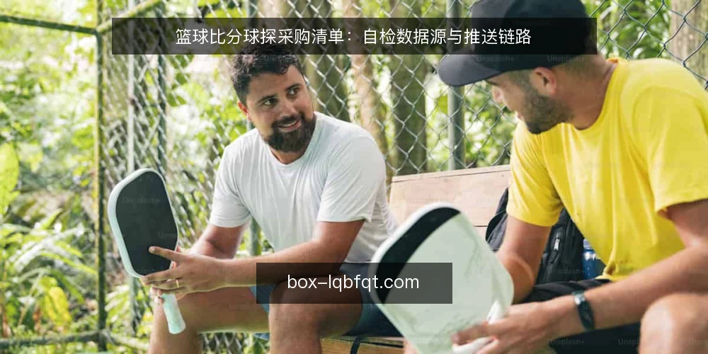 篮球比分球探采购清单：自检数据源与推送链路 — 需求定义：先确认你真正需要什么 配图