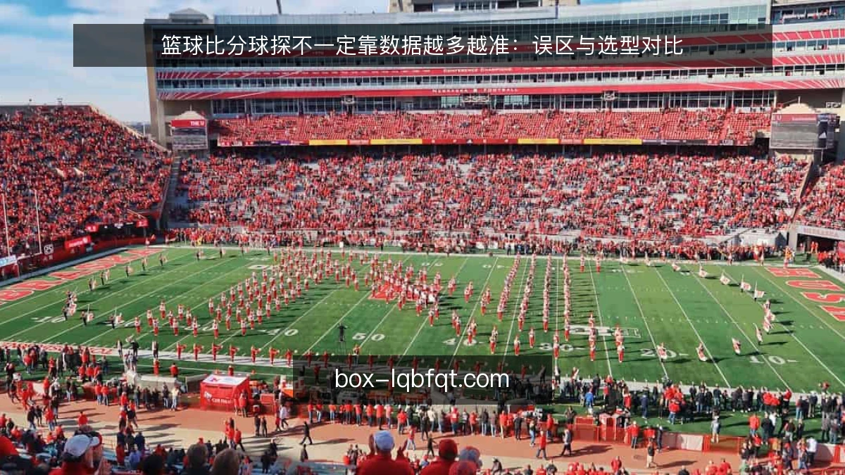 篮球比分球探不一定靠数据越多越准：误区与选型对比